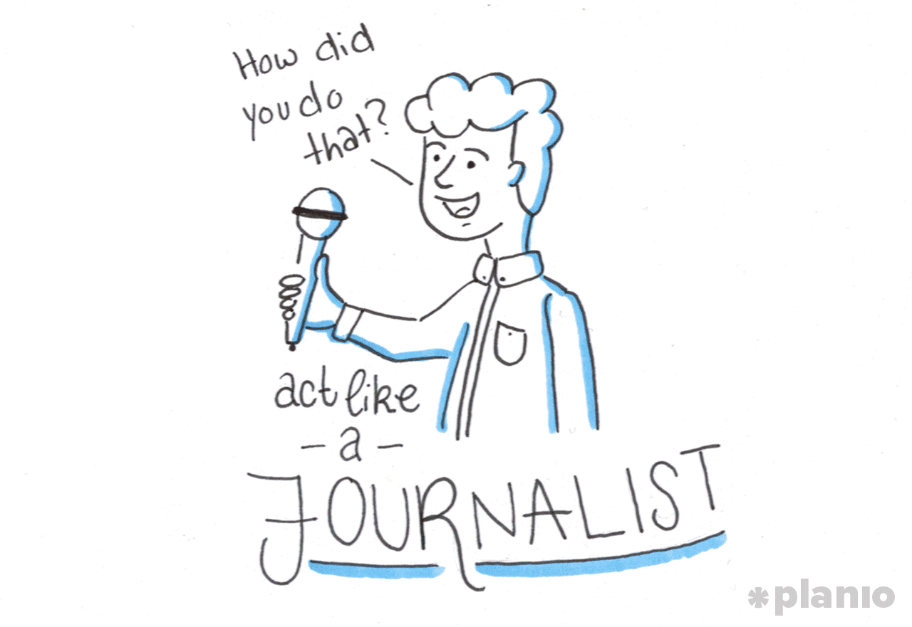 Act like a journalist
