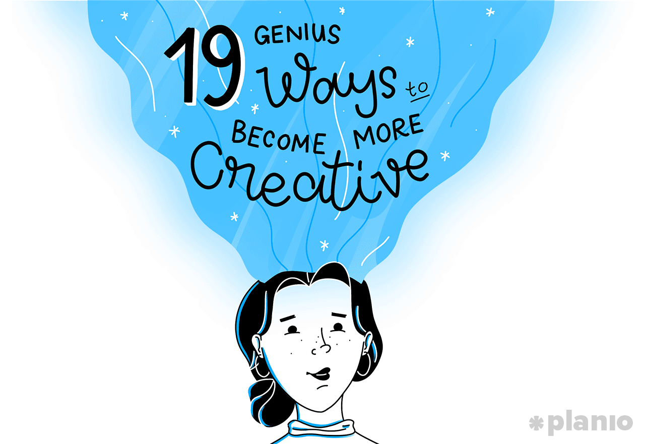 19 Genius Ways to Become More Creative Today