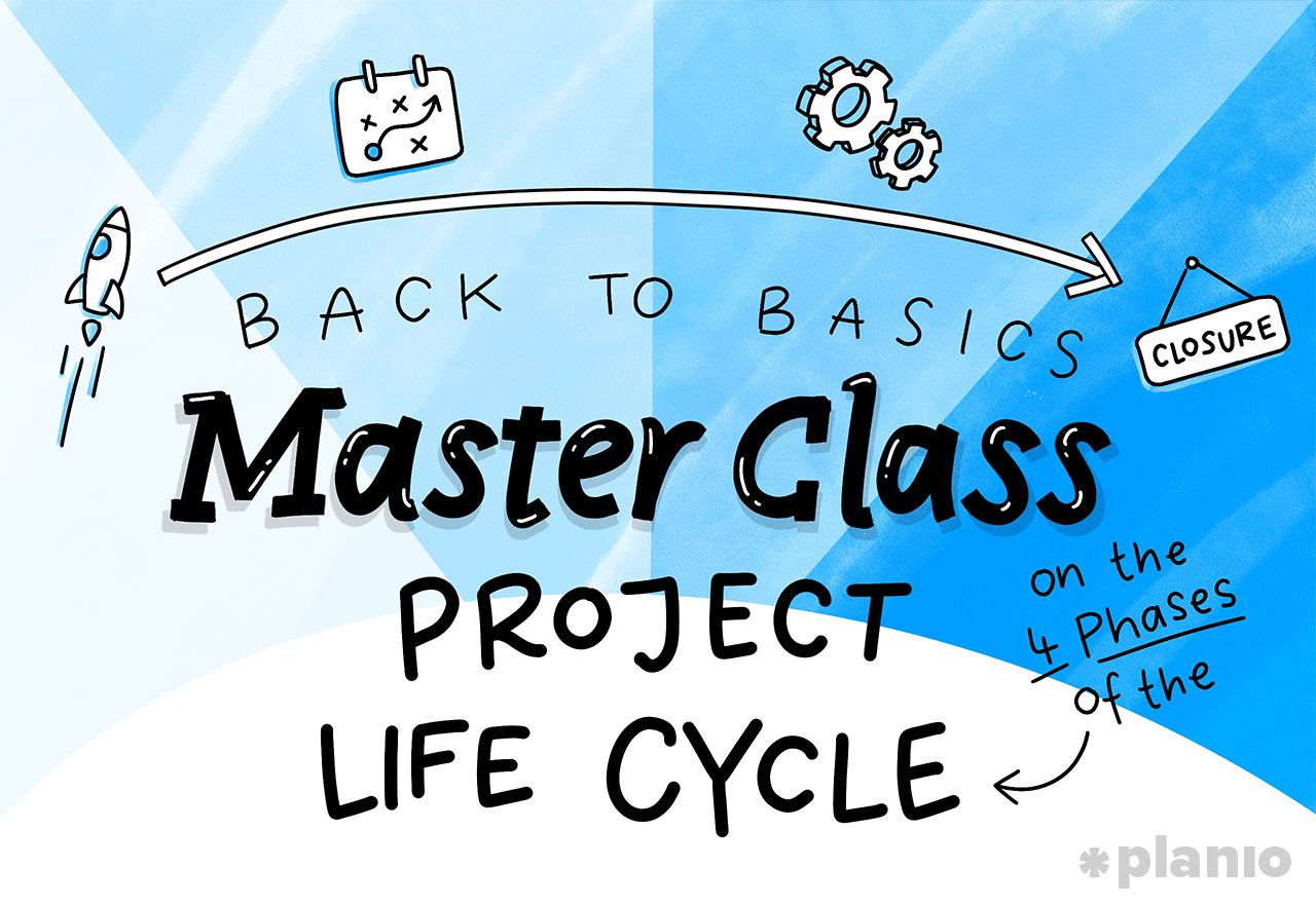 Back to Basics: A Master Class on the 4 Phases of the Project Life Cycle