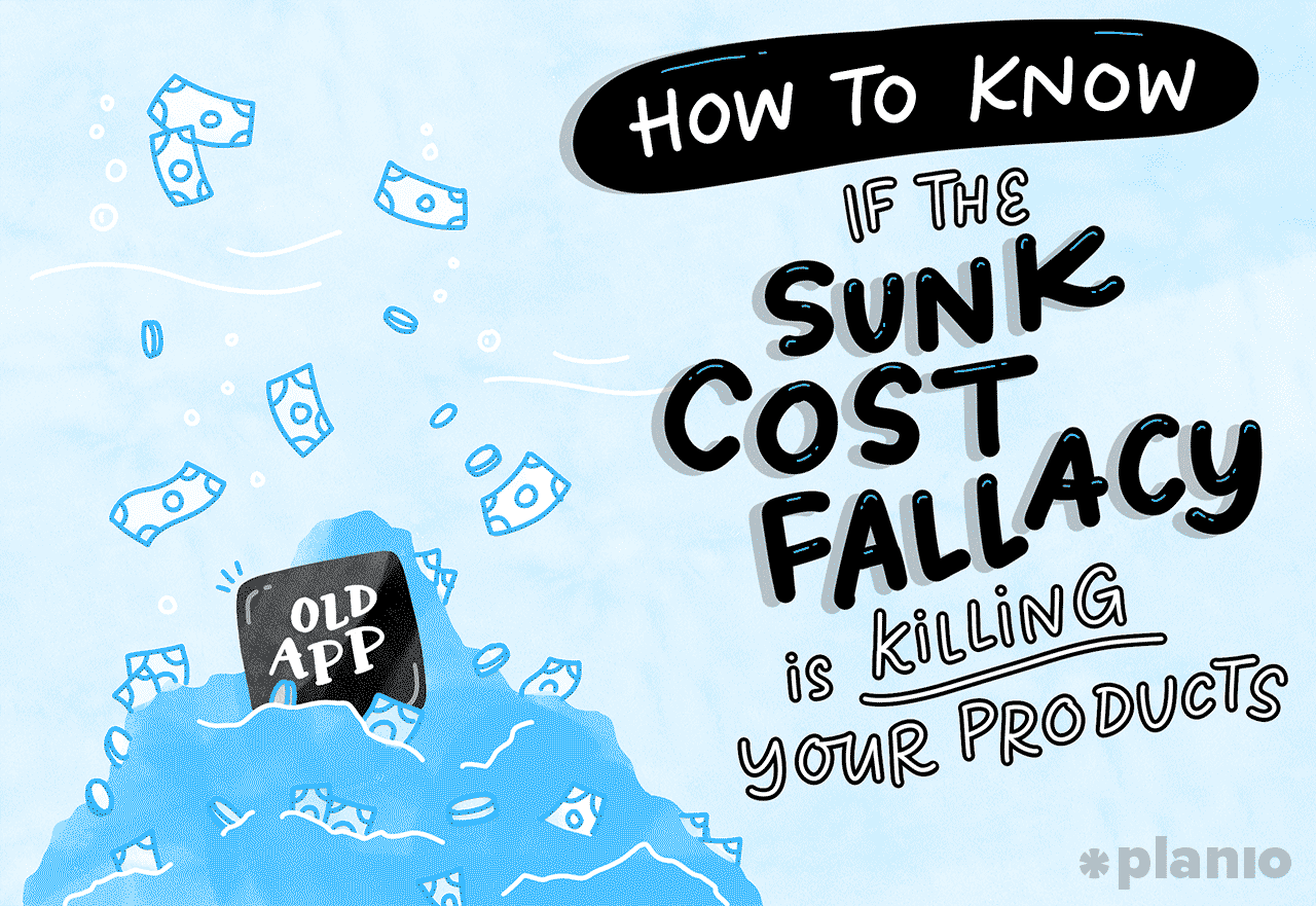 How to know if the sunk cost fallacy is killing your products